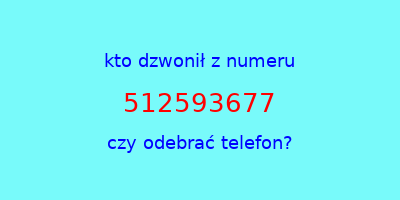 kto dzwonił 512593677  czy odebrać telefon?