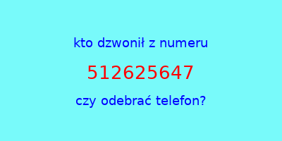 kto dzwonił 512625647  czy odebrać telefon?