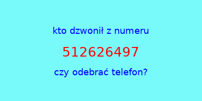 kto dzwonił 512626497  czy odebrać telefon?