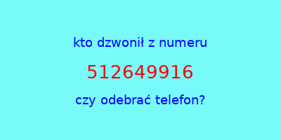 kto dzwonił 512649916  czy odebrać telefon?