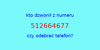 kto dzwonił 512664677  czy odebrać telefon?