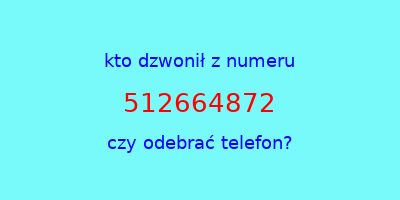 kto dzwonił 512664872  czy odebrać telefon?