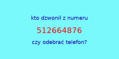 kto dzwonił 512664876  czy odebrać telefon?