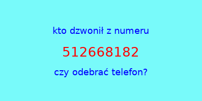 kto dzwonił 512668182  czy odebrać telefon?