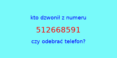 kto dzwonił 512668591  czy odebrać telefon?