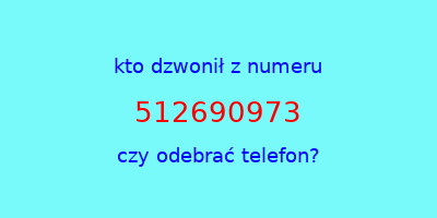 kto dzwonił 512690973  czy odebrać telefon?