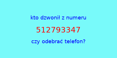 kto dzwonił 512793347  czy odebrać telefon?