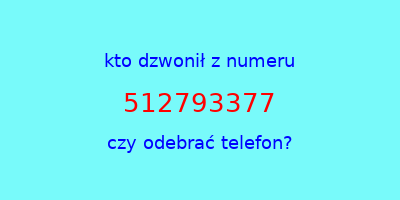 kto dzwonił 512793377  czy odebrać telefon?