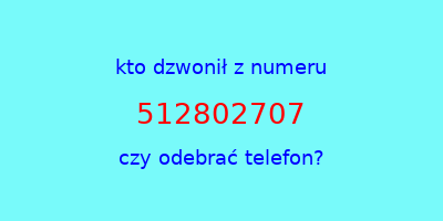 kto dzwonił 512802707  czy odebrać telefon?