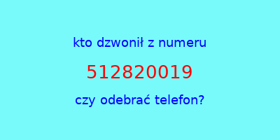 kto dzwonił 512820019  czy odebrać telefon?