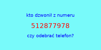 kto dzwonił 512877978  czy odebrać telefon?