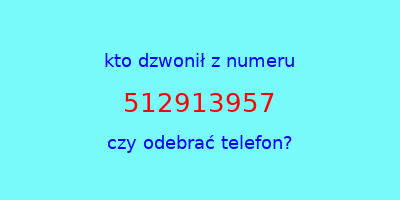 kto dzwonił 512913957  czy odebrać telefon?