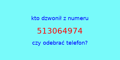 kto dzwonił 513064974  czy odebrać telefon?