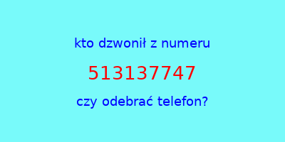 kto dzwonił 513137747  czy odebrać telefon?