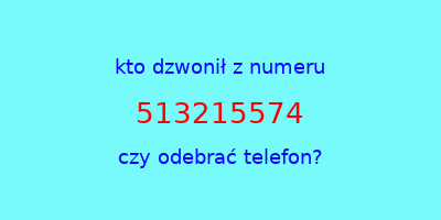 kto dzwonił 513215574  czy odebrać telefon?