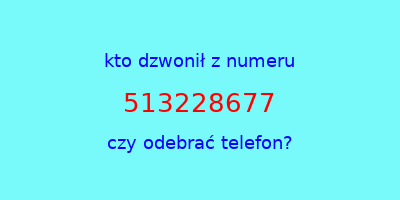 kto dzwonił 513228677  czy odebrać telefon?