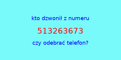 kto dzwonił 513263673  czy odebrać telefon?