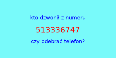 kto dzwonił 513336747  czy odebrać telefon?