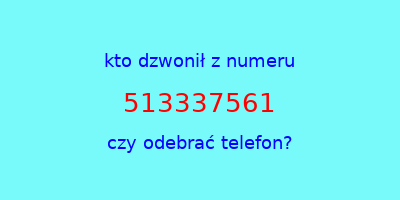 kto dzwonił 513337561  czy odebrać telefon?