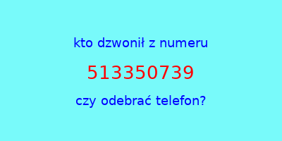 kto dzwonił 513350739  czy odebrać telefon?