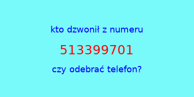 kto dzwonił 513399701  czy odebrać telefon?