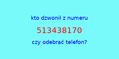 kto dzwonił 513438170  czy odebrać telefon?