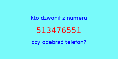 kto dzwonił 513476551  czy odebrać telefon?