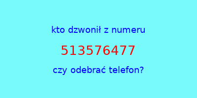 kto dzwonił 513576477  czy odebrać telefon?