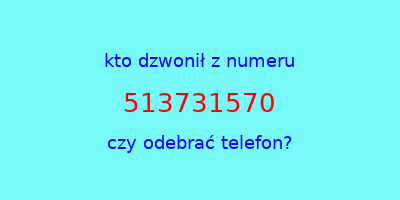 kto dzwonił 513731570  czy odebrać telefon?