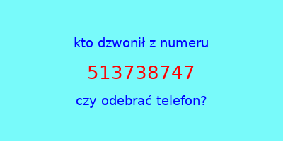 kto dzwonił 513738747  czy odebrać telefon?