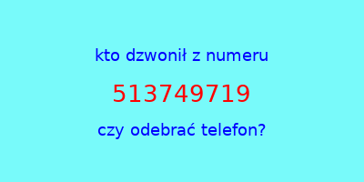 kto dzwonił 513749719  czy odebrać telefon?