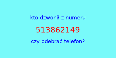 kto dzwonił 513862149  czy odebrać telefon?