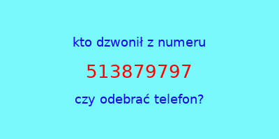 kto dzwonił 513879797  czy odebrać telefon?