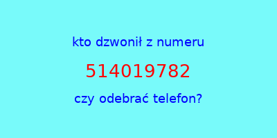 kto dzwonił 514019782  czy odebrać telefon?