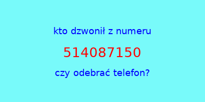 kto dzwonił 514087150  czy odebrać telefon?