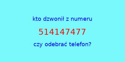 kto dzwonił 514147477  czy odebrać telefon?