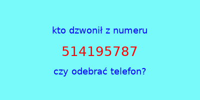 kto dzwonił 514195787  czy odebrać telefon?