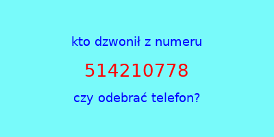 kto dzwonił 514210778  czy odebrać telefon?