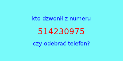 kto dzwonił 514230975  czy odebrać telefon?