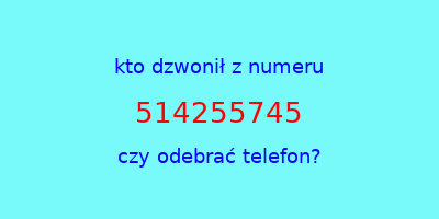 kto dzwonił 514255745  czy odebrać telefon?