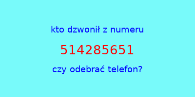 kto dzwonił 514285651  czy odebrać telefon?