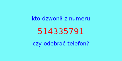 kto dzwonił 514335791  czy odebrać telefon?