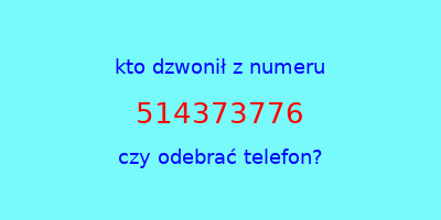 kto dzwonił 514373776  czy odebrać telefon?