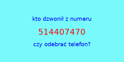 kto dzwonił 514407470  czy odebrać telefon?