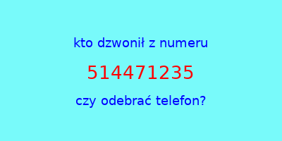 kto dzwonił 514471235  czy odebrać telefon?