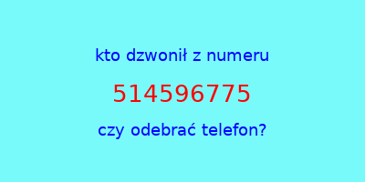 kto dzwonił 514596775  czy odebrać telefon?