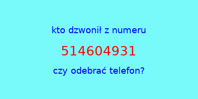 kto dzwonił 514604931  czy odebrać telefon?