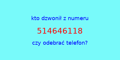 kto dzwonił 514646118  czy odebrać telefon?