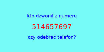 kto dzwonił 514657697  czy odebrać telefon?