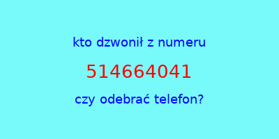 kto dzwonił 514664041  czy odebrać telefon?